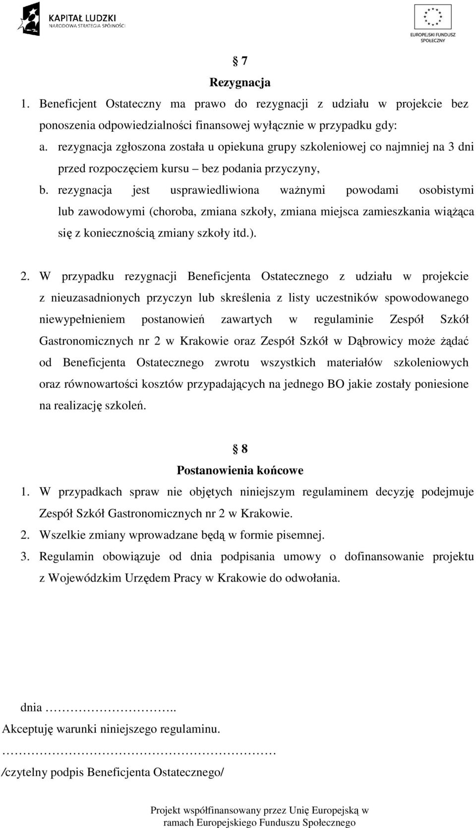 rezygnacja jest usprawiedliwiona waŝnymi powodami osobistymi lub zawodowymi (choroba, zmiana szkoły, zmiana miejsca zamieszkania wiąŝąca się z koniecznością zmiany szkoły itd.). 2.