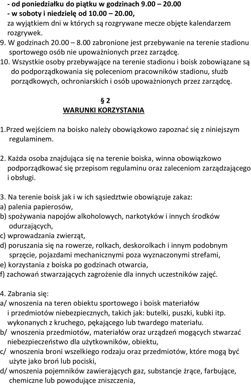 Wszystkie osoby przebywające na terenie stadionu i boisk zobowiązane są do podporządkowania się poleceniom pracowników stadionu, służb porządkowych, ochroniarskich i osób upoważnionych przez zarządcę.