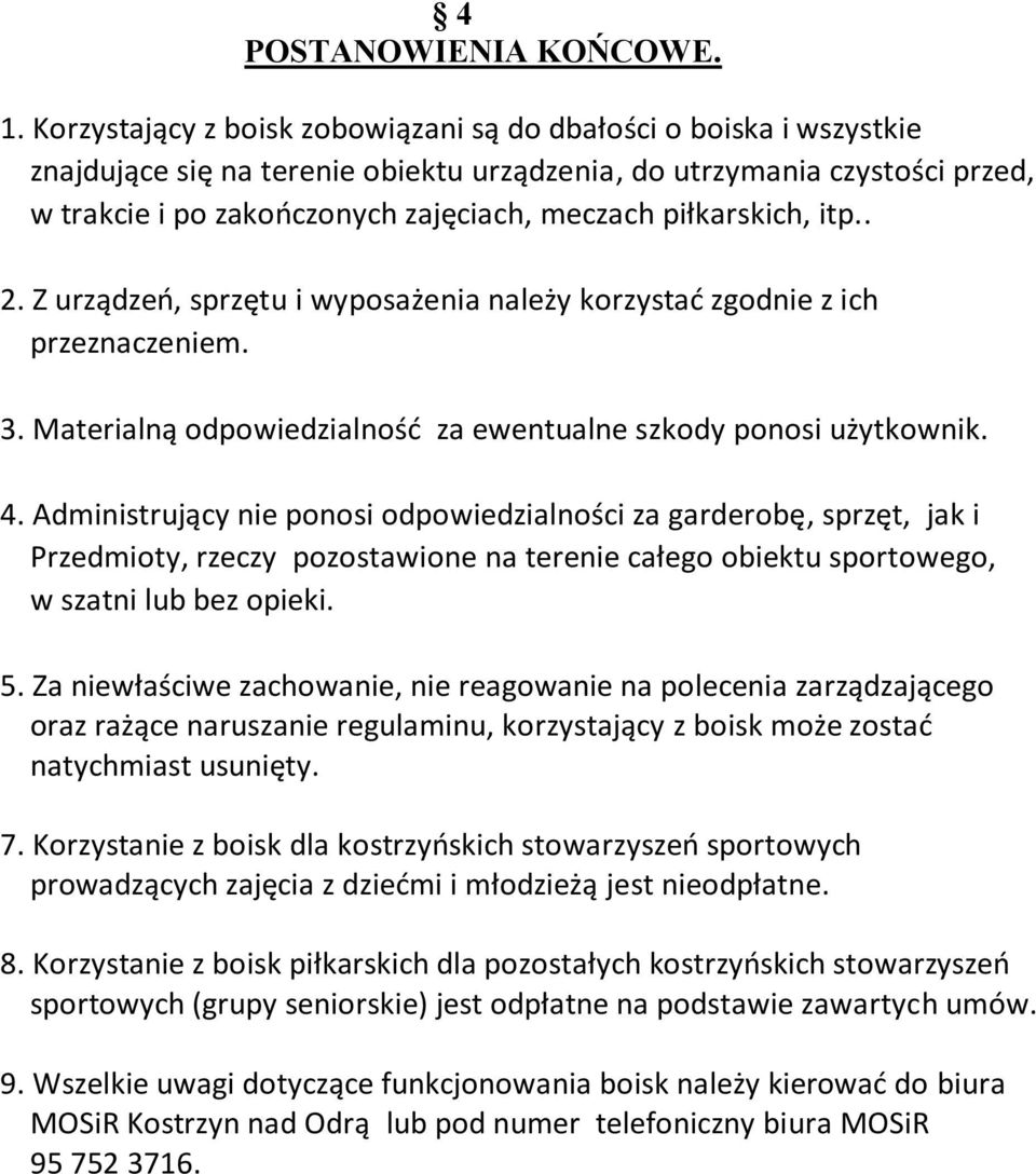 piłkarskich, itp.. 2. Z urządzeń, sprzętu i wyposażenia należy korzystać zgodnie z ich przeznaczeniem. 3. Materialną odpowiedzialność za ewentualne szkody ponosi użytkownik. 4.