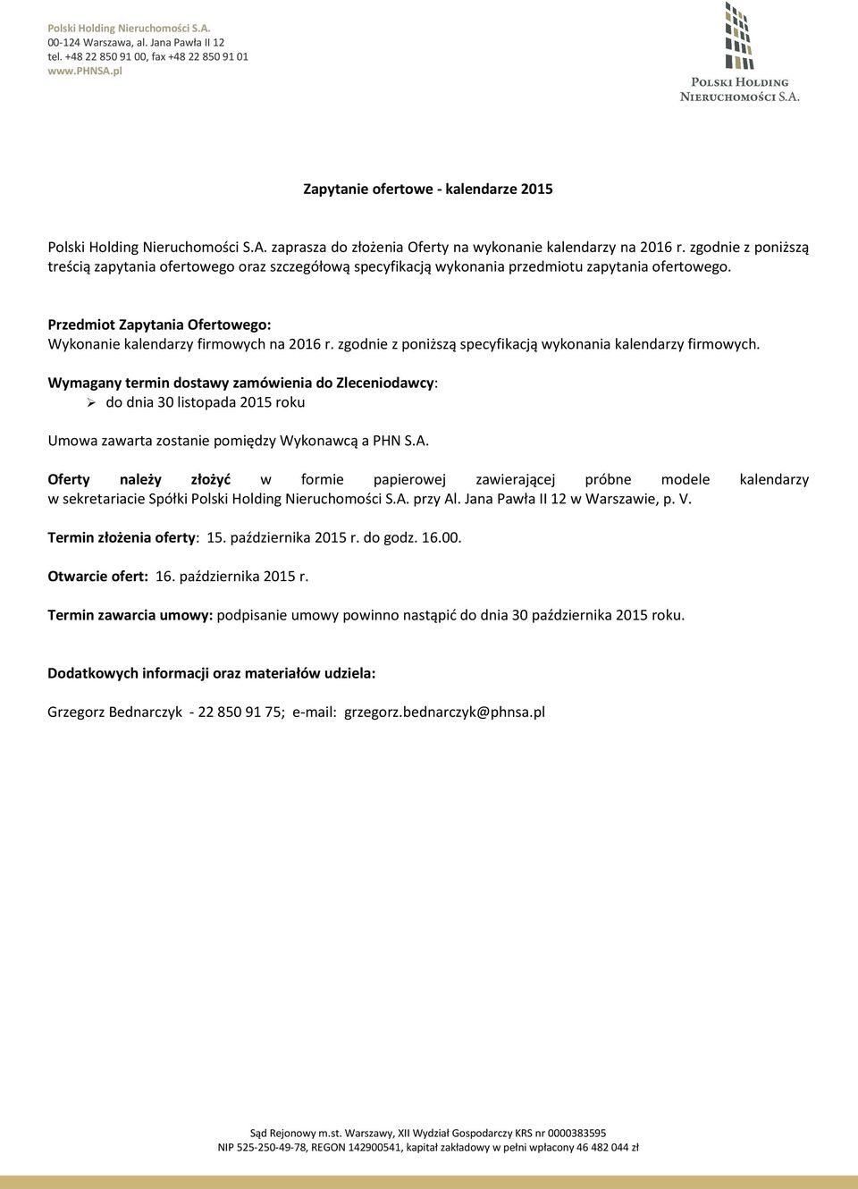 zgodnie z poniższą specyfikacją wykonania kalendarzy firmowych. Wymagany termin dostawy zamówienia do Zleceniodawcy: do dnia 30 listopada 2015 roku Umowa zawarta zostanie pomiędzy Wykonawcą a PHN S.A.