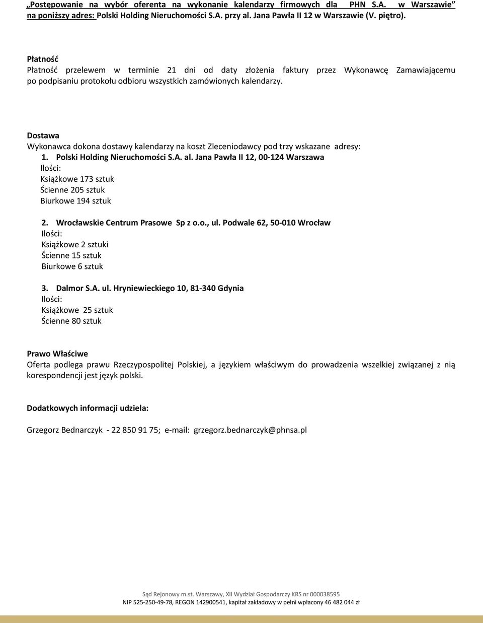 Dostawa Wykonawca dokona dostawy kalendarzy na koszt Zleceniodawcy pod trzy wskazane adresy: 1. Polski Holding Nieruchomości S.A. al.
