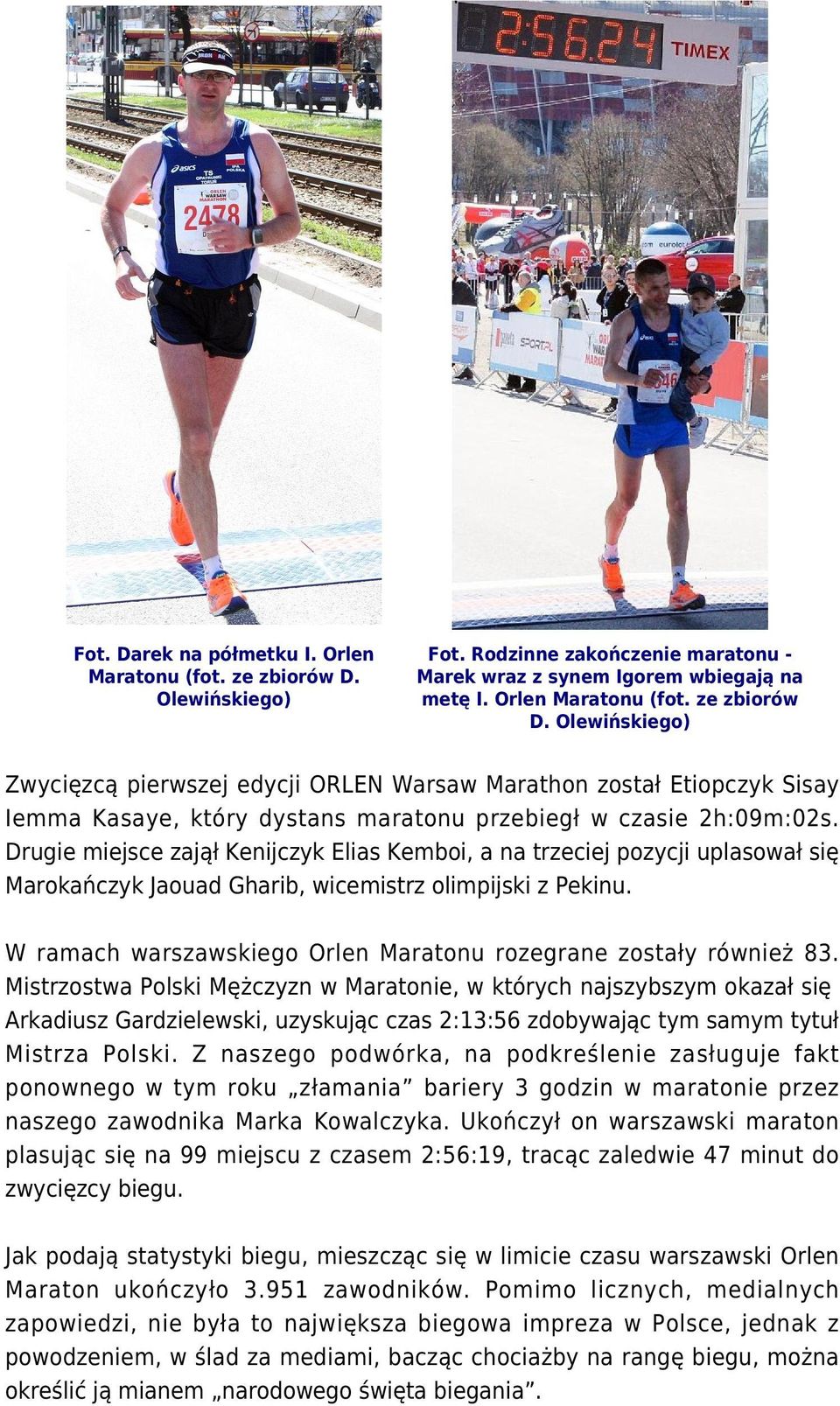 Olewińskiego) Zwycięzcą pierwszej edycji ORLEN Warsaw Marathon został Etiopczyk Sisay Iemma Kasaye, który dystans maratonu przebiegł w czasie 2h:09m:02s.