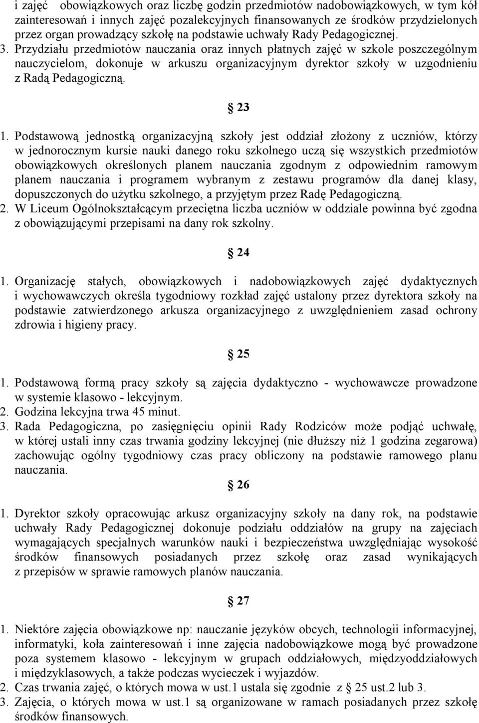 Przydziału przedmiotów nauczania oraz innych płatnych zajęć w szkole poszczególnym nauczycielom, dokonuje w arkuszu organizacyjnym dyrektor szkoły w uzgodnieniu z Radą Pedagogiczną. 23 1.