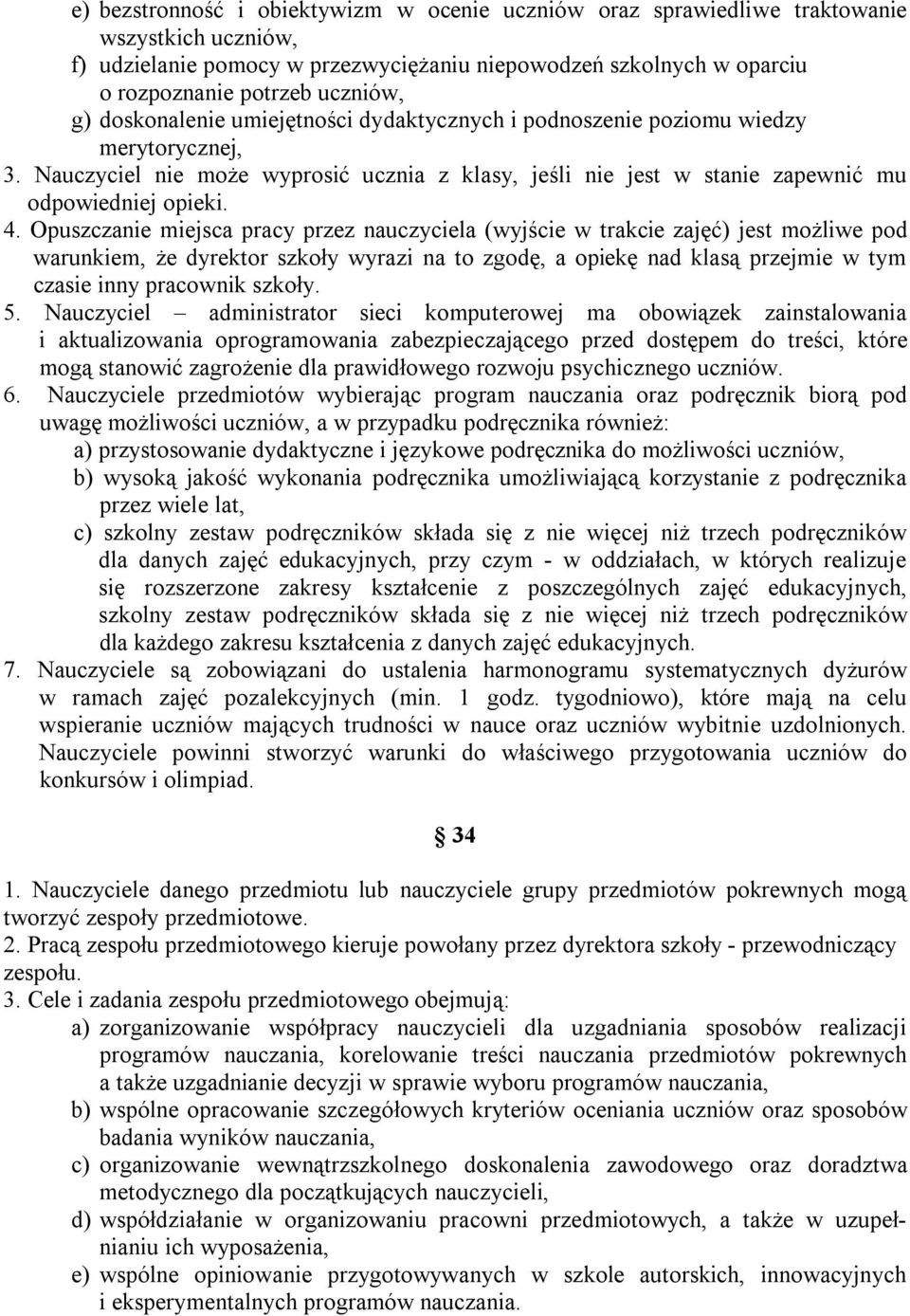 Opuszczanie miejsca pracy przez nauczyciela (wyjście w trakcie zajęć) jest możliwe pod warunkiem, że dyrektor szkoły wyrazi na to zgodę, a opiekę nad klasą przejmie w tym czasie inny pracownik szkoły.