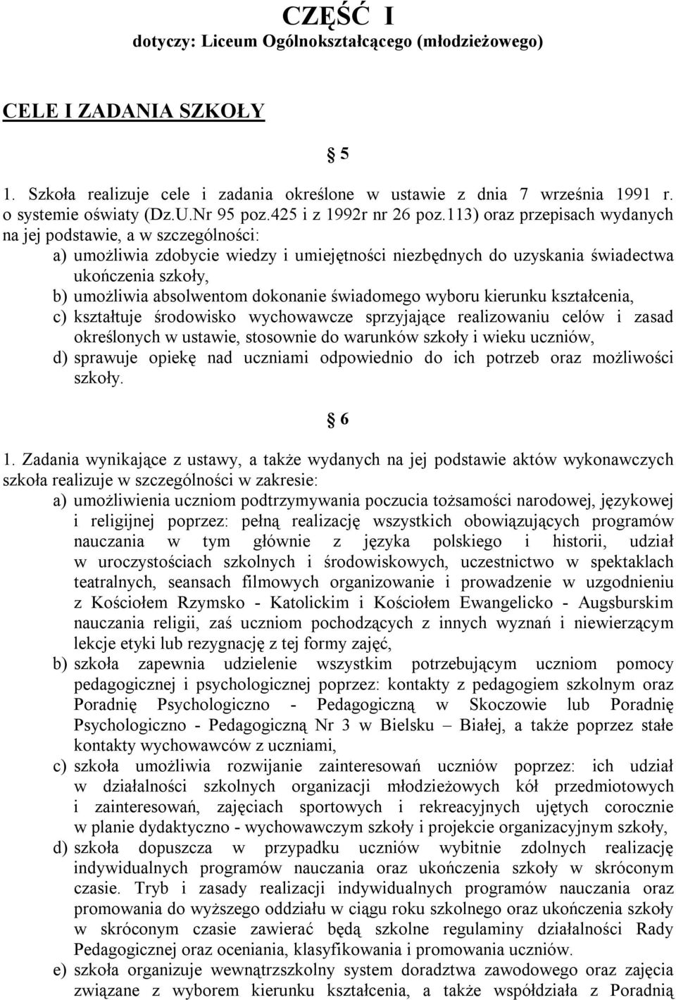 113) oraz przepisach wydanych na jej podstawie, a w szczególności: a) umożliwia zdobycie wiedzy i umiejętności niezbędnych do uzyskania świadectwa ukończenia szkoły, b) umożliwia absolwentom