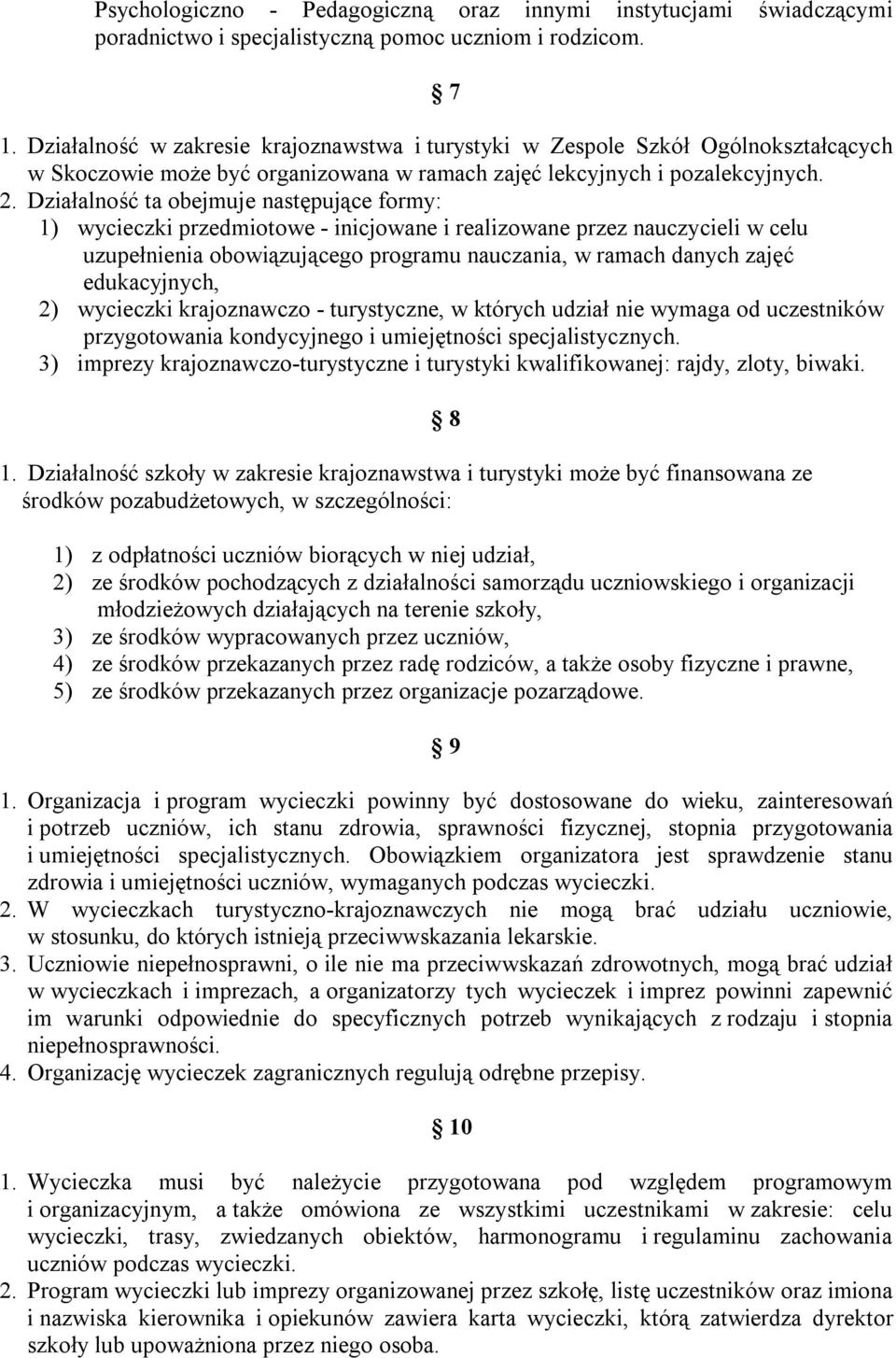 Działalność ta obejmuje następujące formy: 1) wycieczki przedmiotowe - inicjowane i realizowane przez nauczycieli w celu uzupełnienia obowiązującego programu nauczania, w ramach danych zajęć