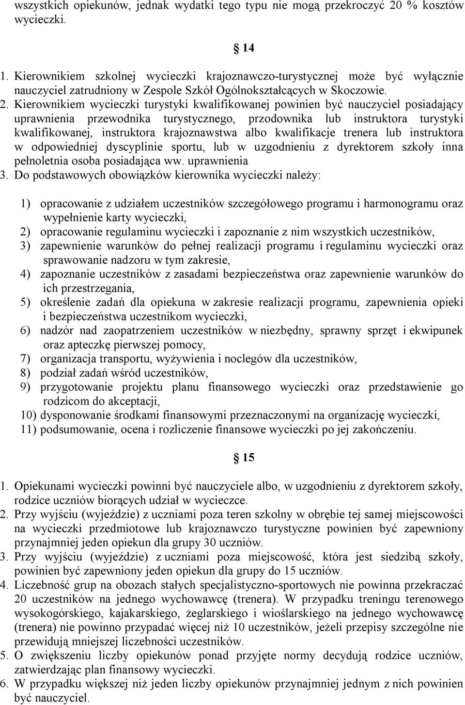 Kierownikiem wycieczki turystyki kwalifikowanej powinien być nauczyciel posiadający uprawnienia przewodnika turystycznego, przodownika lub instruktora turystyki kwalifikowanej, instruktora