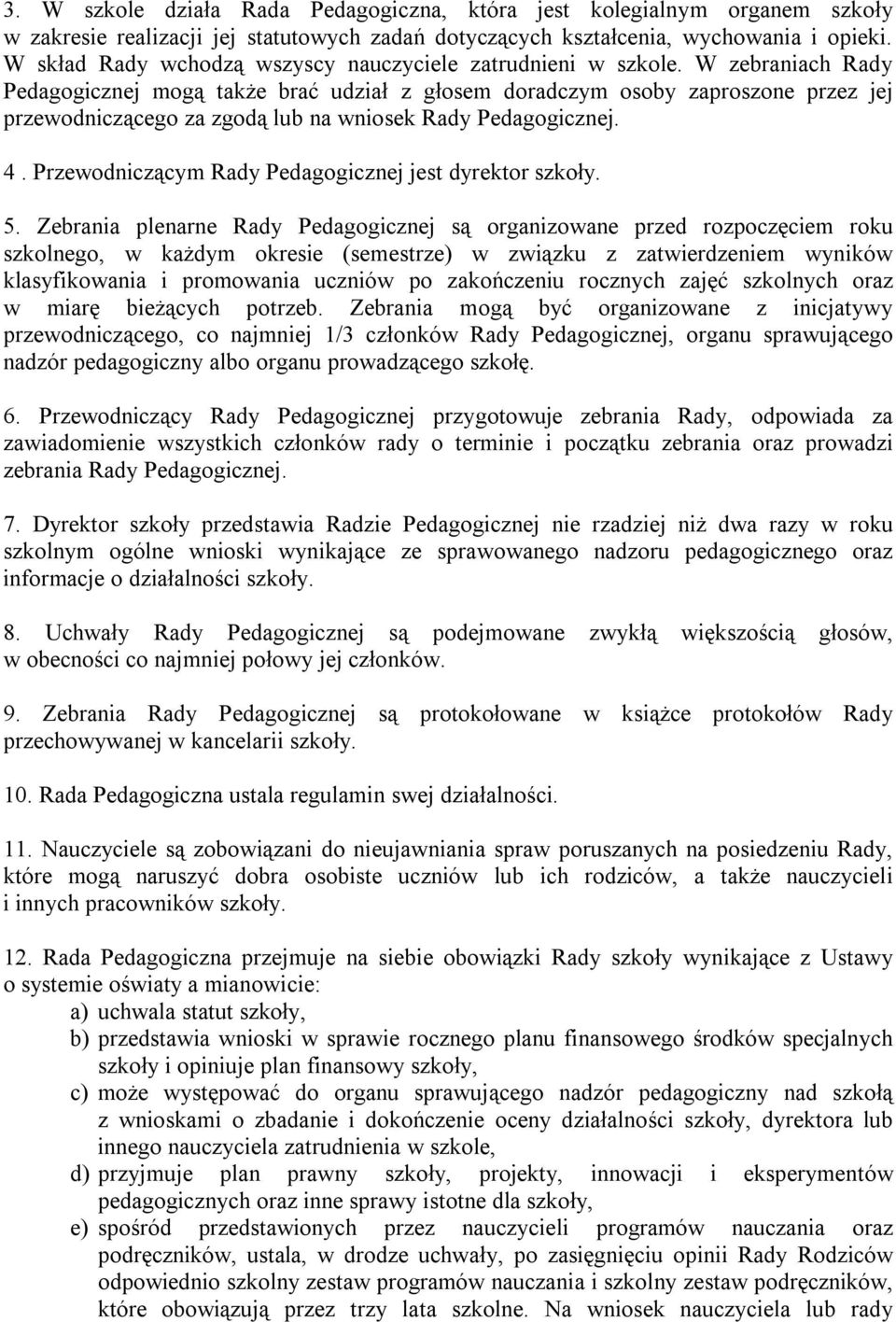 W zebraniach Rady Pedagogicznej mogą także brać udział z głosem doradczym osoby zaproszone przez jej przewodniczącego za zgodą lub na wniosek Rady Pedagogicznej. 4.