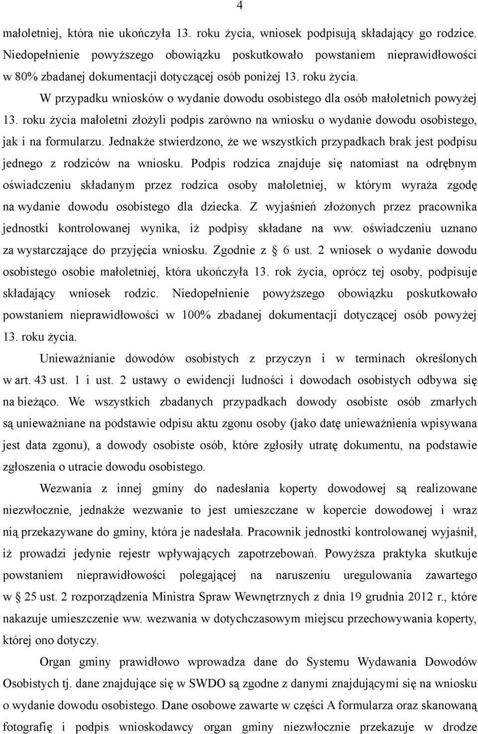 W przypadku wniosków o wydanie dowodu osobistego dla osób małoletnich powyżej 13. roku życia małoletni złożyli podpis zarówno na wniosku o wydanie dowodu osobistego, jak i na formularzu.