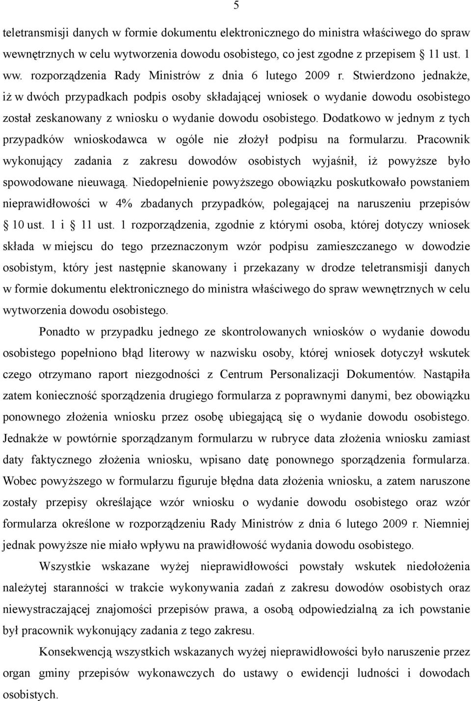 Stwierdzono jednakże, iż w dwóch przypadkach podpis osoby składającej wniosek o wydanie dowodu osobistego został zeskanowany z wniosku o wydanie dowodu osobistego.