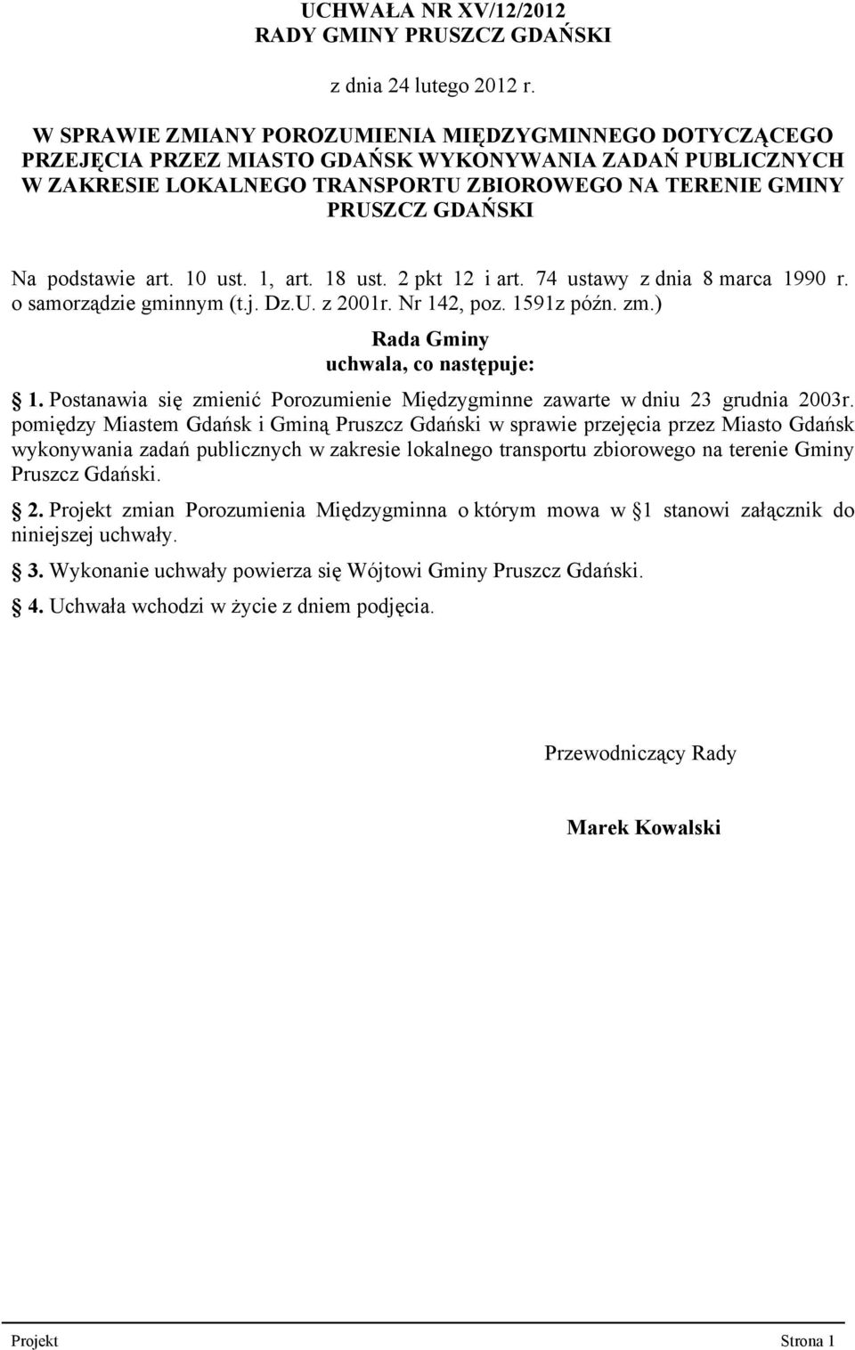 podstawie art. 10 ust. 1, art. 18 ust. 2 pkt 12 i art. 74 ustawy z dnia 8 marca 1990 r. o samorządzie gminnym (t.j. Dz.U. z 2001r. Nr 142, poz. 1591z późn. zm.) Rada Gminy uchwala, co następuje: 1.