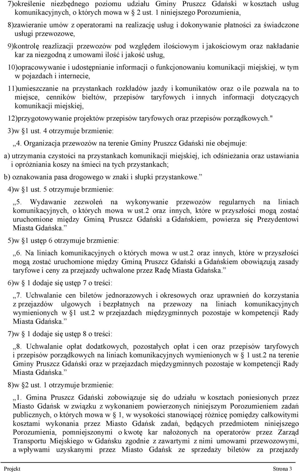 jakościowym oraz nakładanie kar za niezgodną z umowami ilość i jakość usług, 10)opracowywanie i udostępnianie informacji o funkcjonowaniu komunikacji miejskiej, w tym w pojazdach i internecie,