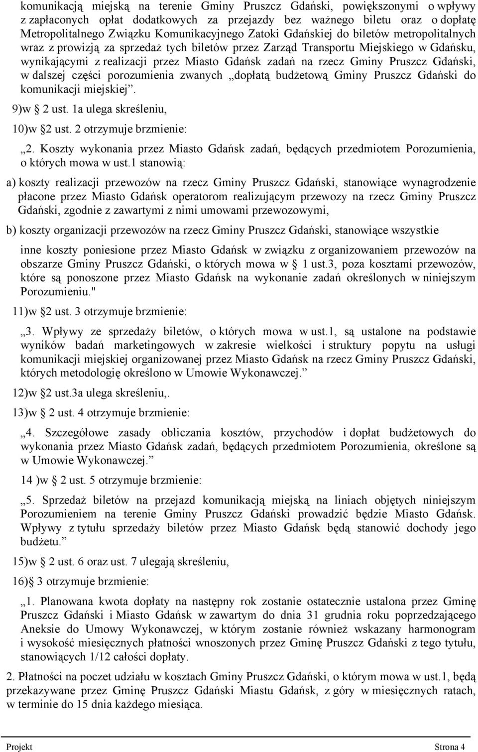 Pruszcz Gdański, w dalszej części porozumienia zwanych dopłatą budżetową Gminy Pruszcz Gdański do komunikacji miejskiej. 9)w 2 ust. 1a ulega skreśleniu, 10)w 2 ust. 2 otrzymuje brzmienie: 2.