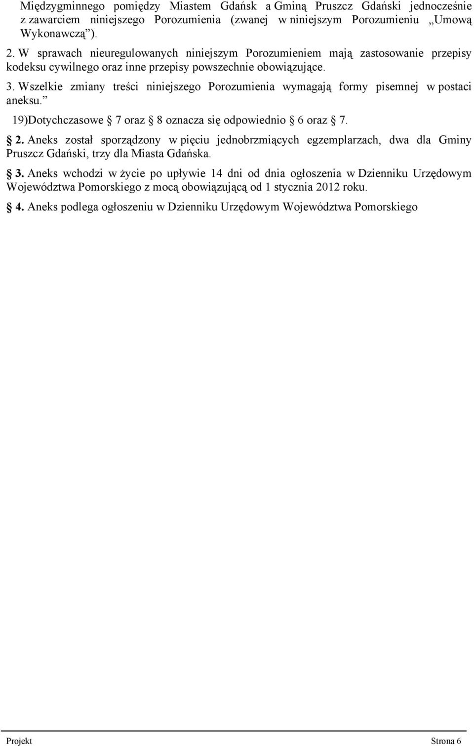 Wszelkie zmiany treści niniejszego Porozumienia wymagają formy pisemnej w postaci aneksu. 19)Dotychczasowe 7 oraz 8 oznacza się odpowiednio 6 oraz 7. 2.