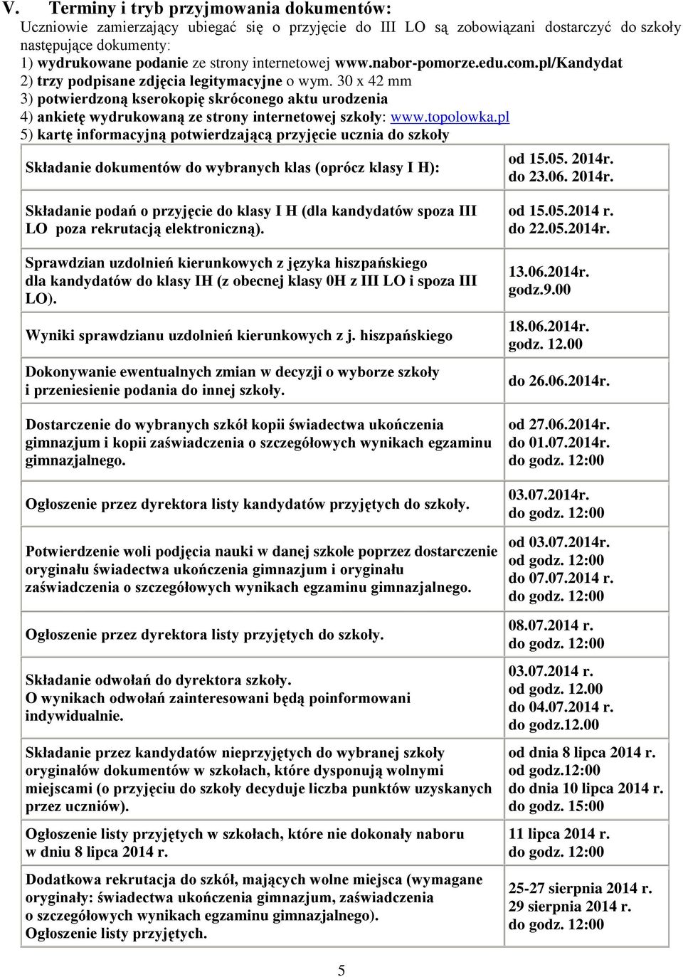 30 x 42 mm 3) potwierdzoną kserokopię skróconego aktu urodzenia 4) ankietę wydrukowaną ze strony internetowej szkoły: www.topolowka.