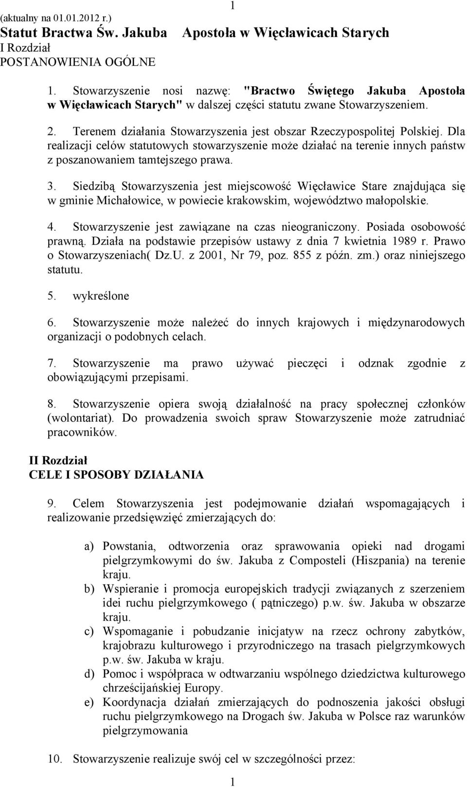 Terenem działania Stowarzyszenia jest obszar Rzeczypospolitej Polskiej. Dla realizacji celów statutowych stowarzyszenie może działać na terenie innych państw z poszanowaniem tamtejszego prawa. 3.