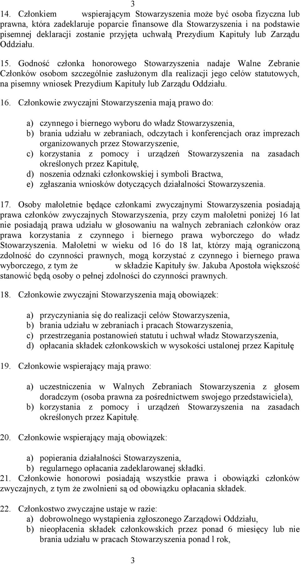 Godność członka honorowego Stowarzyszenia nadaje Walne Zebranie Członków osobom szczególnie zasłużonym dla realizacji jego celów statutowych, na pisemny wniosek Prezydium Kapituły lub Zarządu