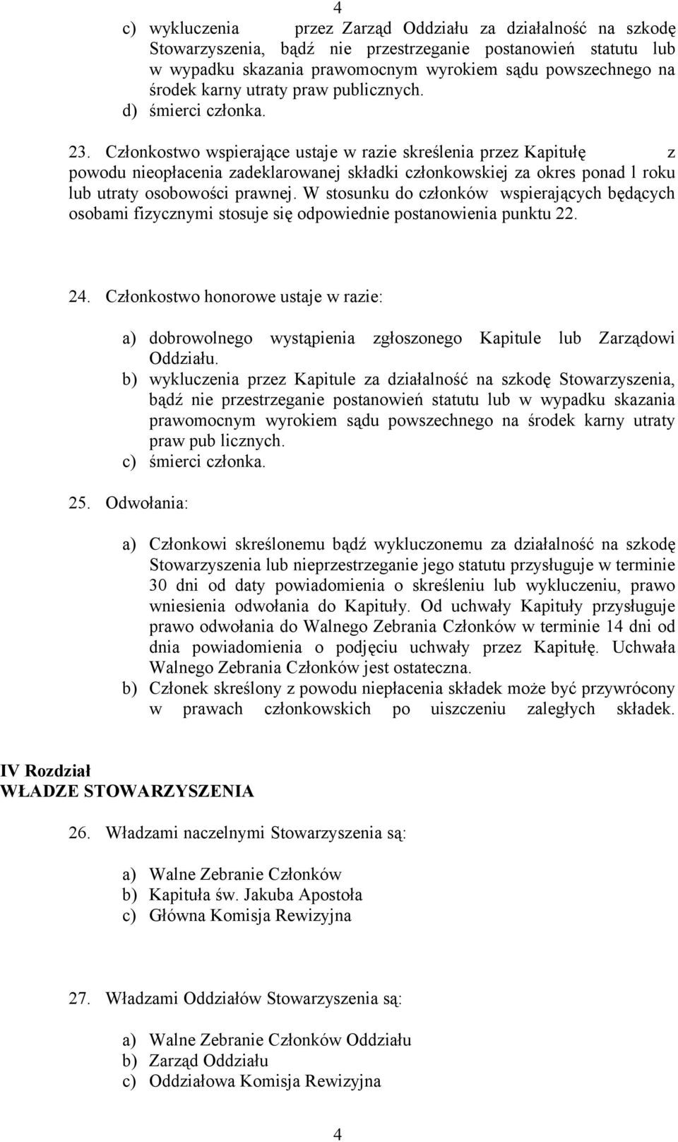 Członkostwo wspierające ustaje w razie skreślenia przez Kapitułę z powodu nieopłacenia zadeklarowanej składki członkowskiej za okres ponad l roku lub utraty osobowości prawnej.