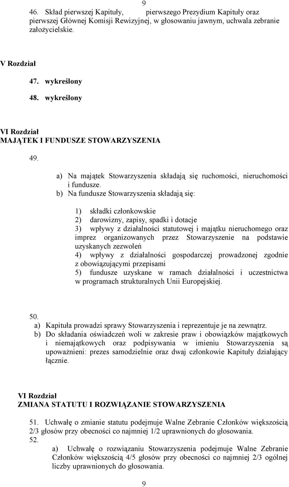 b) Na fundusze Stowarzyszenia składają się: 1) składki członkowskie 2) darowizny, zapisy, spadki i dotacje 3) wpływy z działalności statutowej i majątku nieruchomego oraz imprez organizowanych przez