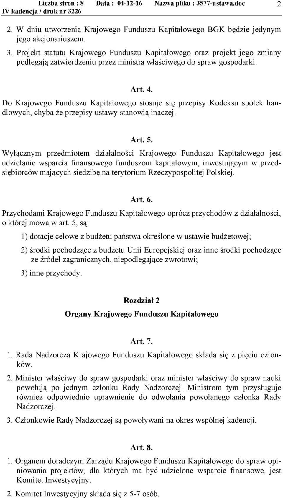 Do Krajowego Funduszu Kapitałowego stosuje się przepisy Kodeksu spółek handlowych, chyba że przepisy ustawy stanowią inaczej. Art. 5.