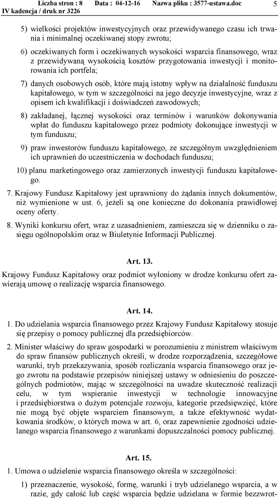 na jego decyzje inwestycyjne, wraz z opisem ich kwalifikacji i doświadczeń zawodowych; 8) zakładanej, łącznej wysokości oraz terminów i warunków dokonywania wpłat do funduszu kapitałowego przez