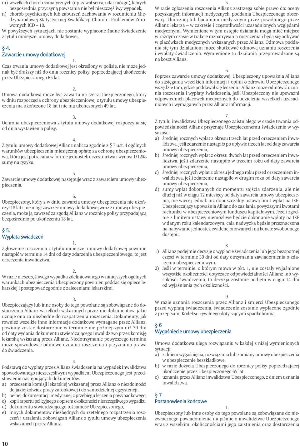 Kwalifikacji Chorób i Problemów Zdrowotnych ICD 10. W powyższych sytuacjach nie zostanie wypłacone żadne świadczenie z tytułu niniejszej umowy dodatkowej.
