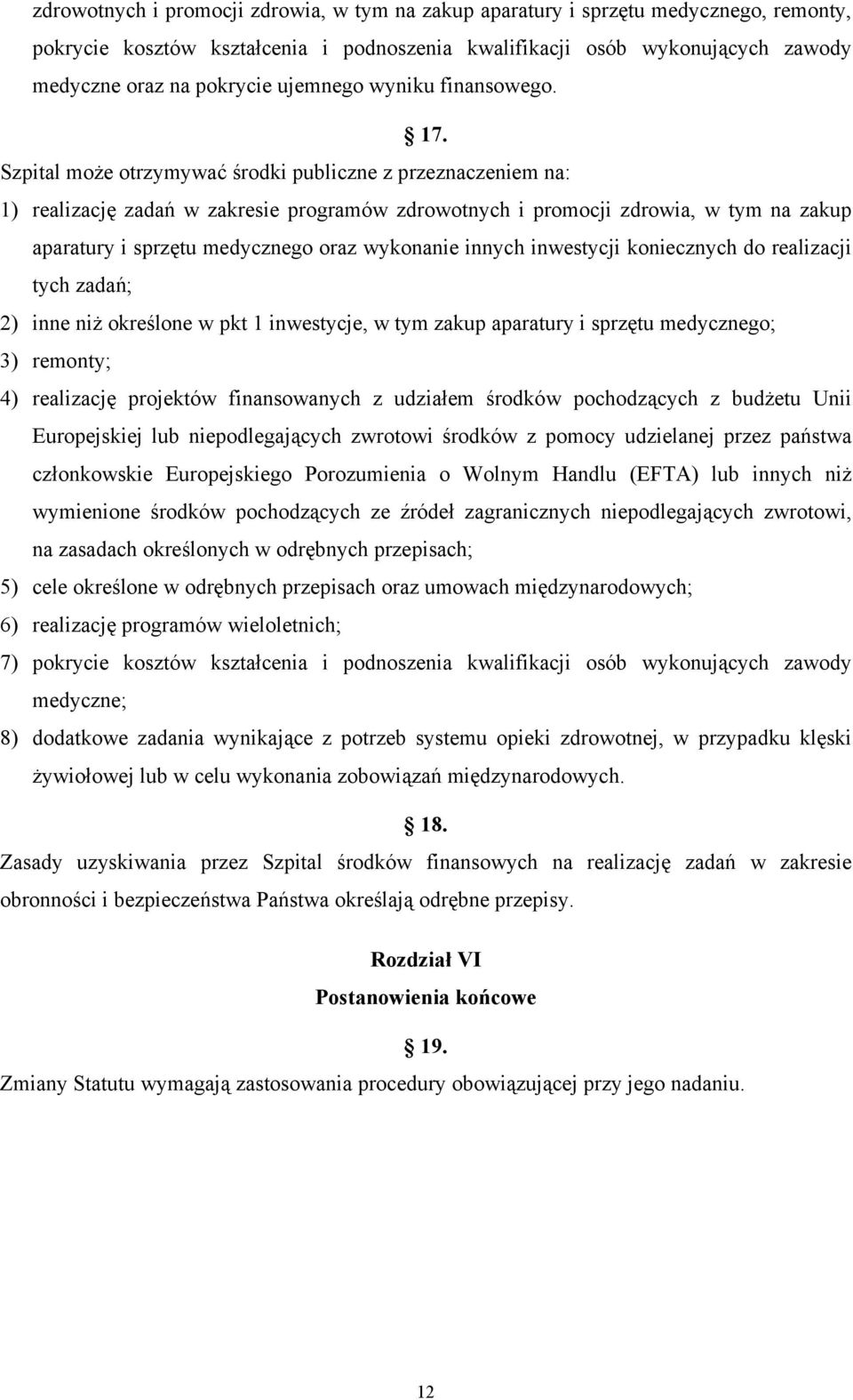 Szpital może otrzymywać środki publiczne z przeznaczeniem na: 1) realizację zadań w zakresie programów zdrowotnych i promocji zdrowia, w tym na zakup aparatury i sprzętu medycznego oraz wykonanie