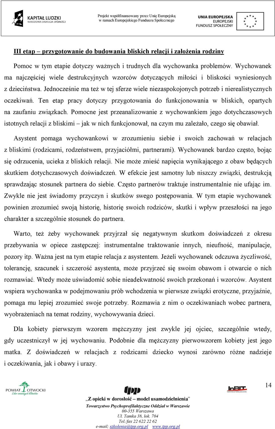 Jednocześnie ma też w tej sferze wiele niezaspokojonych potrzeb i nierealistycznych oczekiwań. Ten etap pracy dotyczy przygotowania do funkcjonowania w bliskich, opartych na zaufaniu związkach.