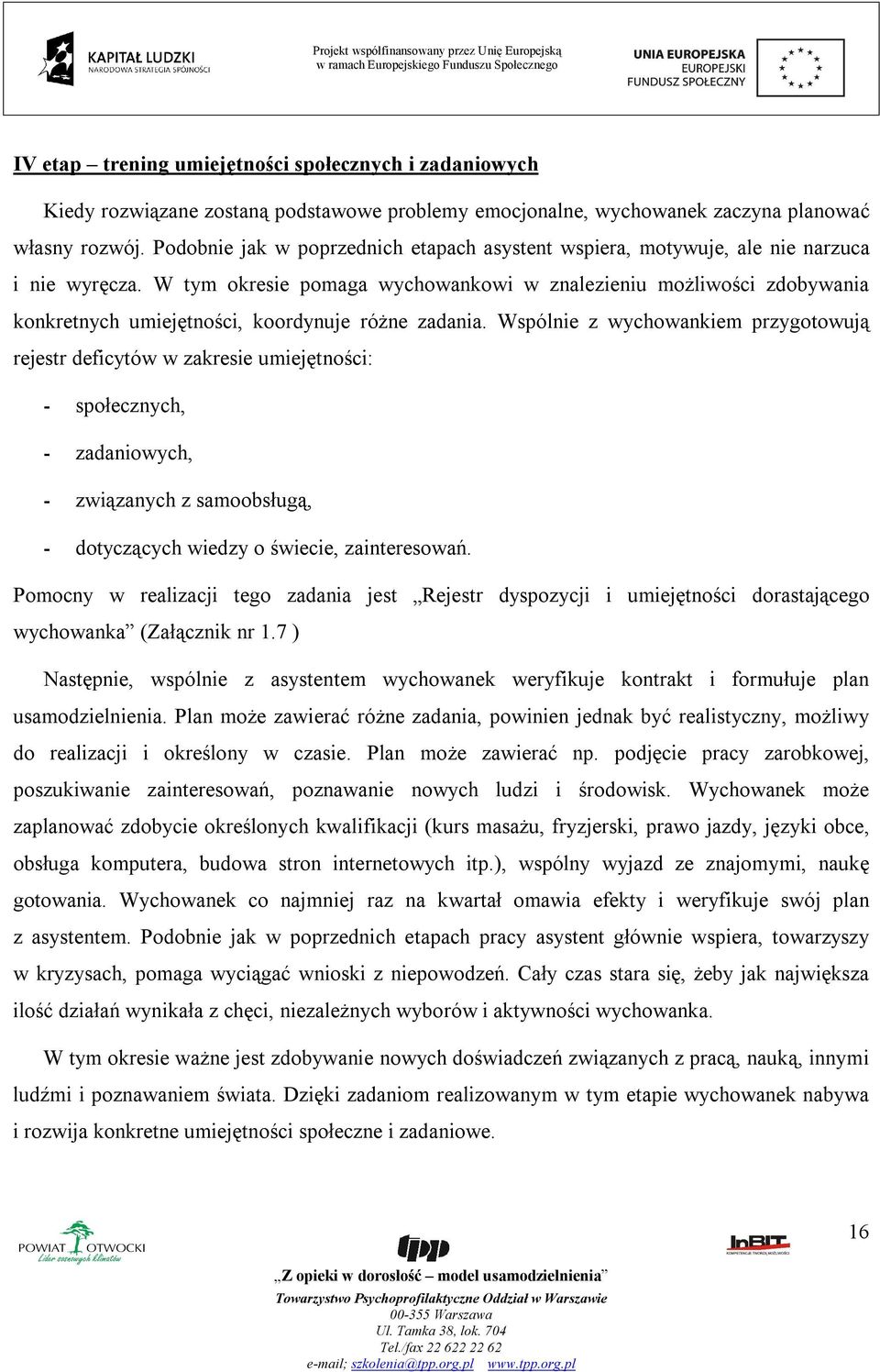 W tym okresie pomaga wychowankowi w znalezieniu możliwości zdobywania konkretnych umiejętności, koordynuje różne zadania.