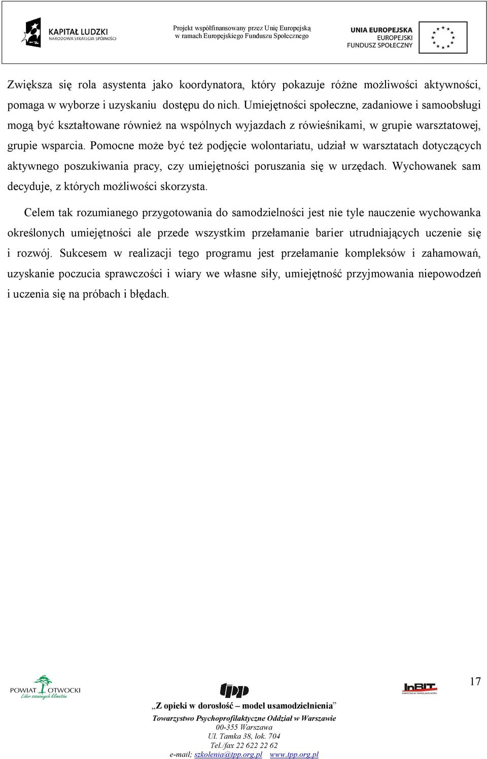 Pomocne może być też podjęcie wolontariatu, udział w warsztatach dotyczących aktywnego poszukiwania pracy, czy umiejętności poruszania się w urzędach.