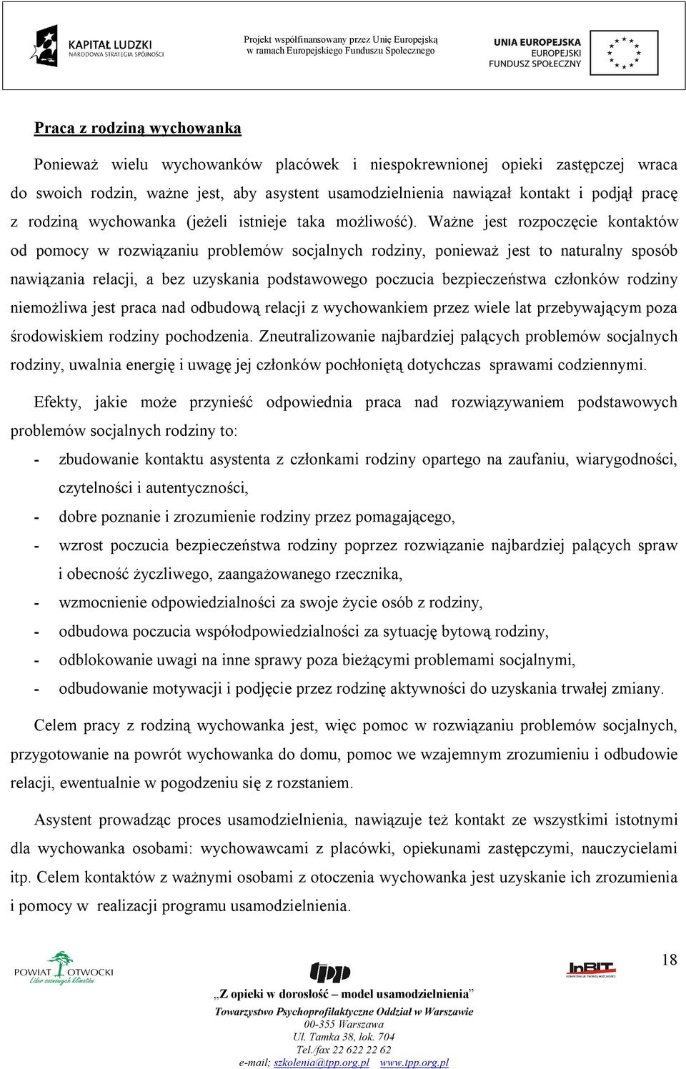 Ważne jest rozpoczęcie kontaktów od pomocy w rozwiązaniu problemów socjalnych rodziny, ponieważ jest to naturalny sposób nawiązania relacji, a bez uzyskania podstawowego poczucia bezpieczeństwa