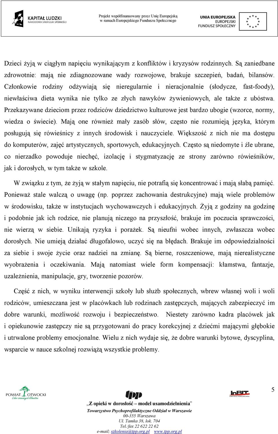 Przekazywane dzieciom przez rodziców dziedzictwo kulturowe jest bardzo ubogie (wzorce, normy, wiedza o świecie).