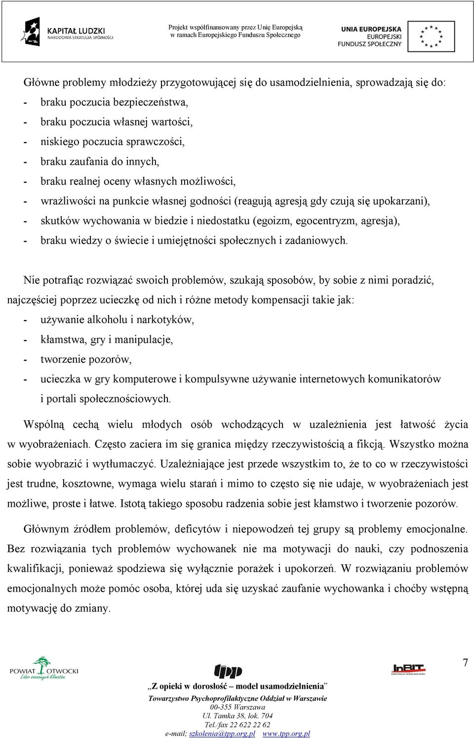 (egoizm, egocentryzm, agresja), - braku wiedzy o świecie i umiejętności społecznych i zadaniowych.