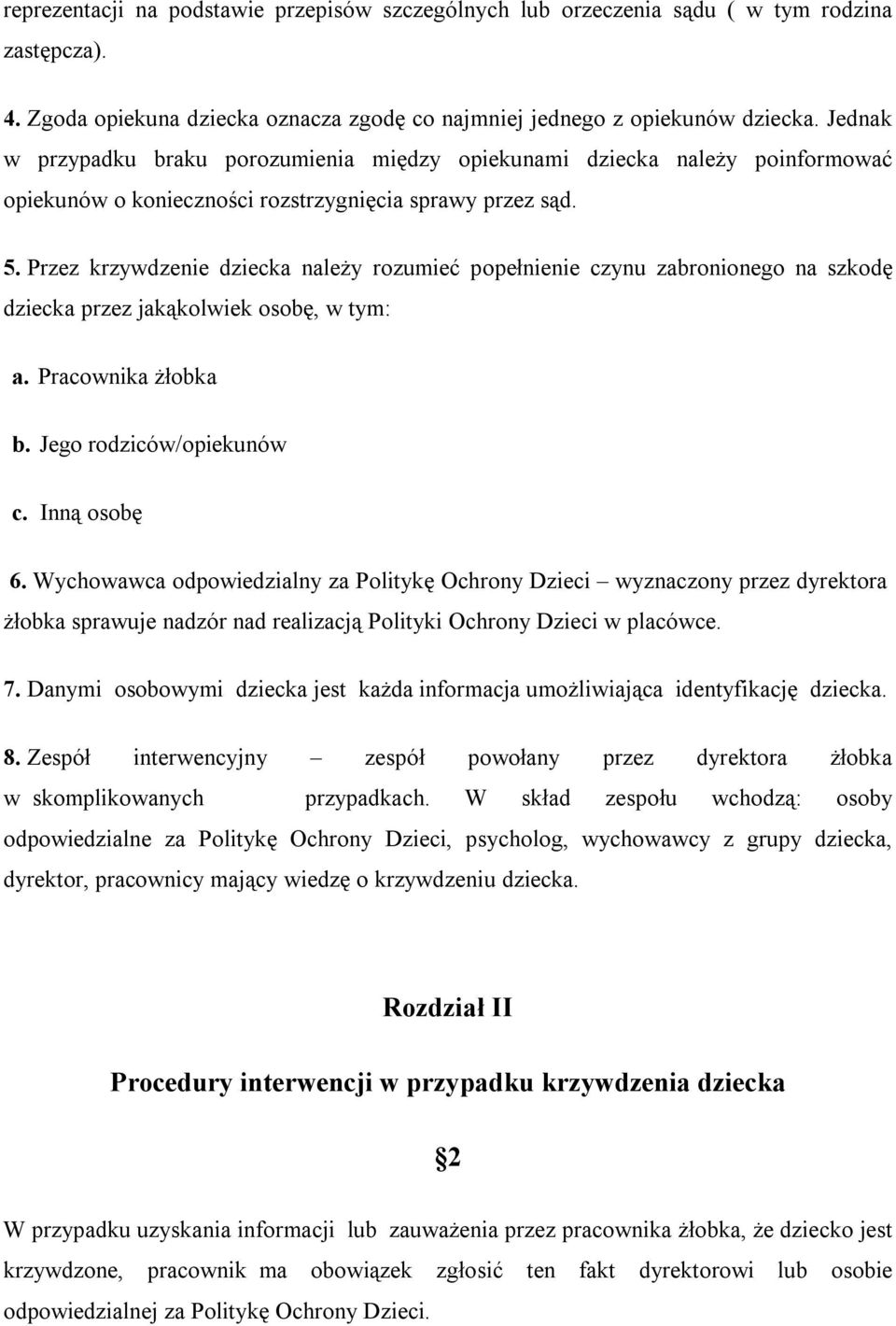 Przez krzywdzenie dziecka należy rozumieć popełnienie czynu zabronionego na szkodę dziecka przez jakąkolwiek osobę, w tym: a. Pracownika żłobka b. Jego rodziców/opiekunów c. Inną osobę 6.