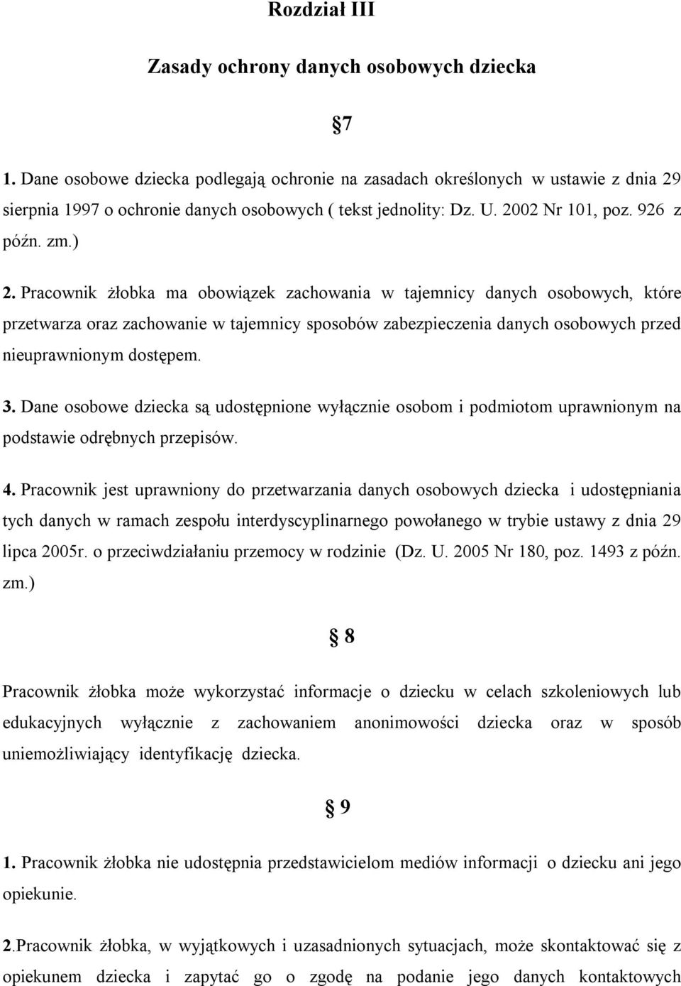 Pracownik żłobka ma obowiązek zachowania w tajemnicy danych osobowych, które przetwarza oraz zachowanie w tajemnicy sposobów zabezpieczenia danych osobowych przed nieuprawnionym dostępem. 3.