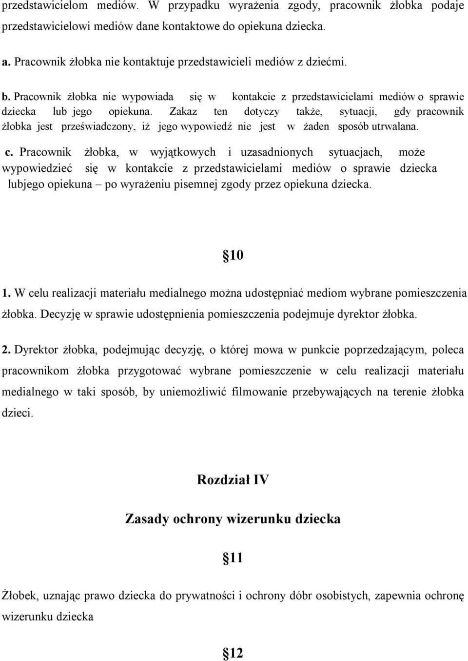 Zakaz ten dotyczy także, sytuacji, gdy pracownik żłobka jest przeświadczony, iż jego wypowiedź nie jest w żaden sposób utrwalana. c.