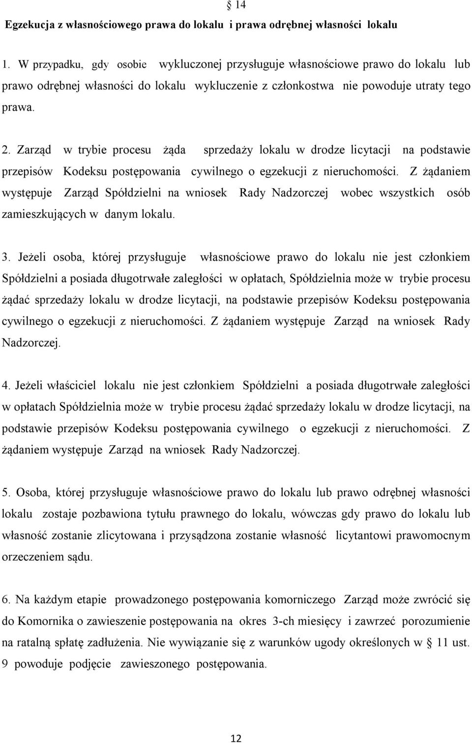 Zarząd w trybie procesu żąda sprzedaży lokalu w drodze licytacji na podstawie przepisów Kodeksu postępowania cywilnego o egzekucji z nieruchomości.