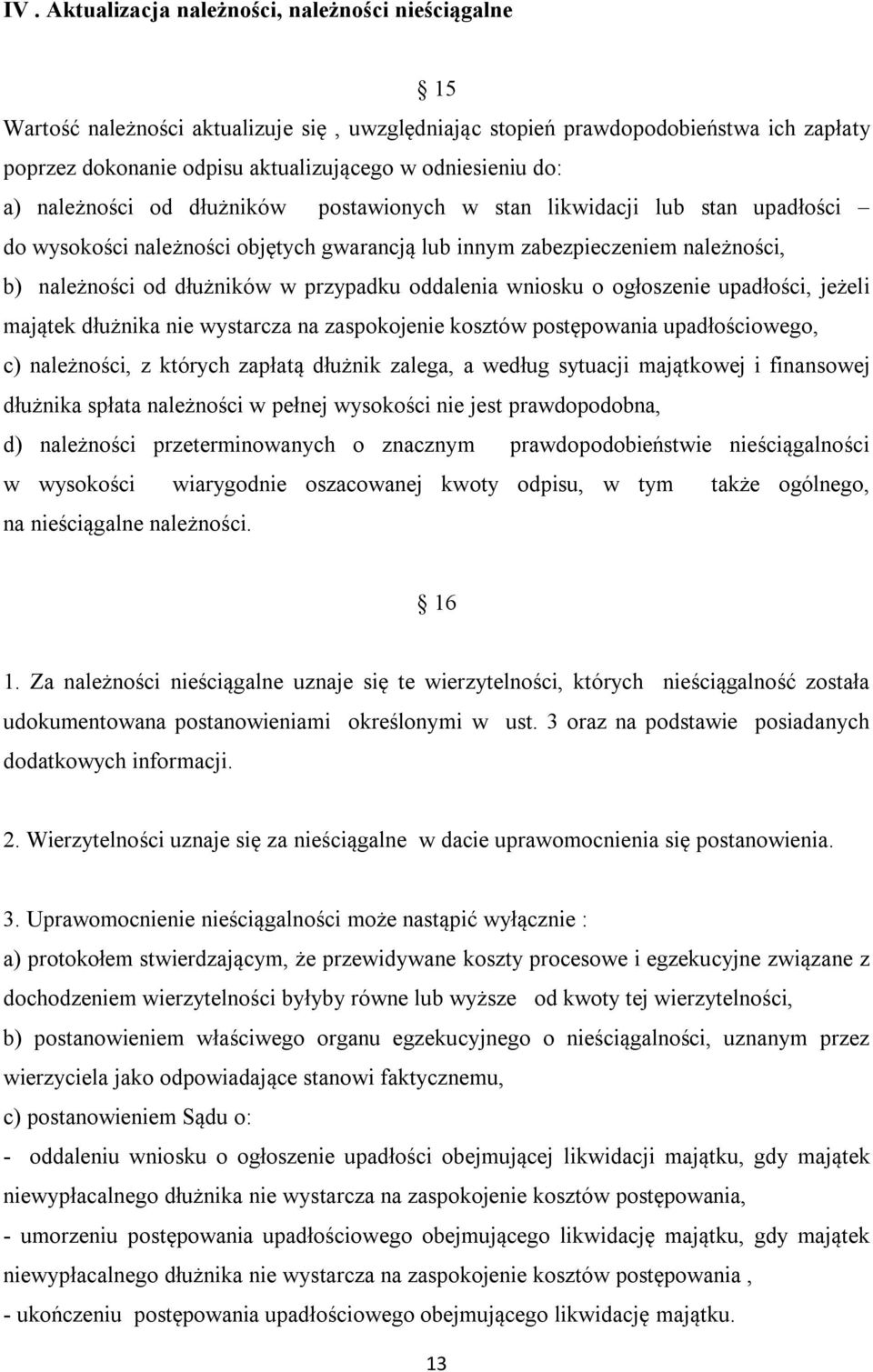 przypadku oddalenia wniosku o ogłoszenie upadłości, jeżeli majątek dłużnika nie wystarcza na zaspokojenie kosztów postępowania upadłościowego, c) należności, z których zapłatą dłużnik zalega, a