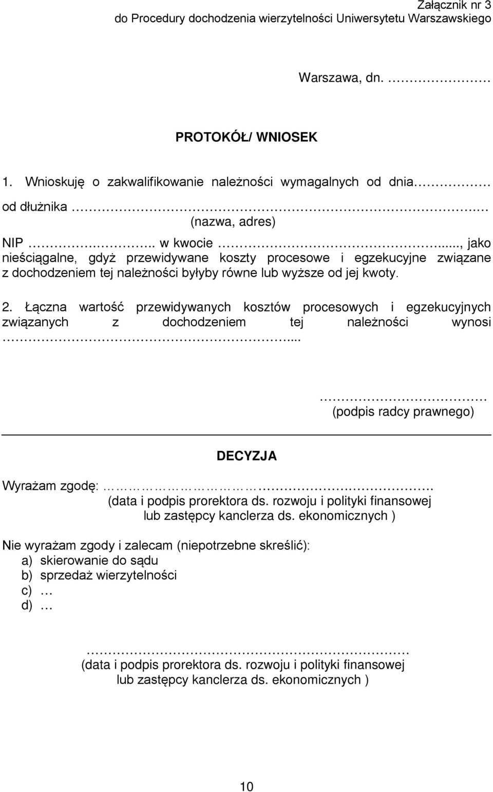 Łączna wartość przewidywanych kosztów procesowych i egzekucyjnych związanych z dochodzeniem tej należności wynosi... (podpis radcy prawnego) DECYZJA Wyrażam zgodę:.. (data i podpis prorektora ds.