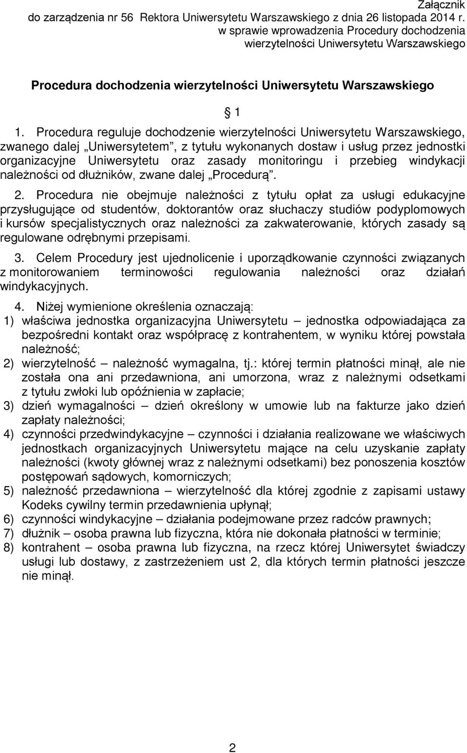 Procedura reguluje dochodzenie wierzytelności Uniwersytetu Warszawskiego, zwanego dalej Uniwersytetem, z tytułu wykonanych dostaw i usług przez jednostki organizacyjne Uniwersytetu oraz zasady