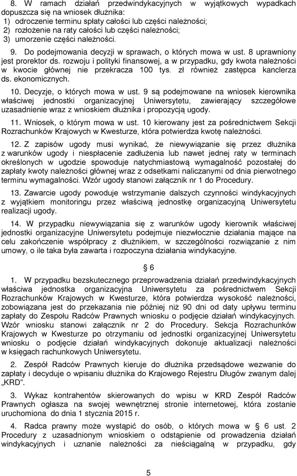 rozwoju i polityki finansowej, a w przypadku, gdy kwota należności w kwocie głównej nie przekracza 100 tys. zł również zastępca kanclerza ds. ekonomicznych. 10. Decyzje, o których mowa w ust.