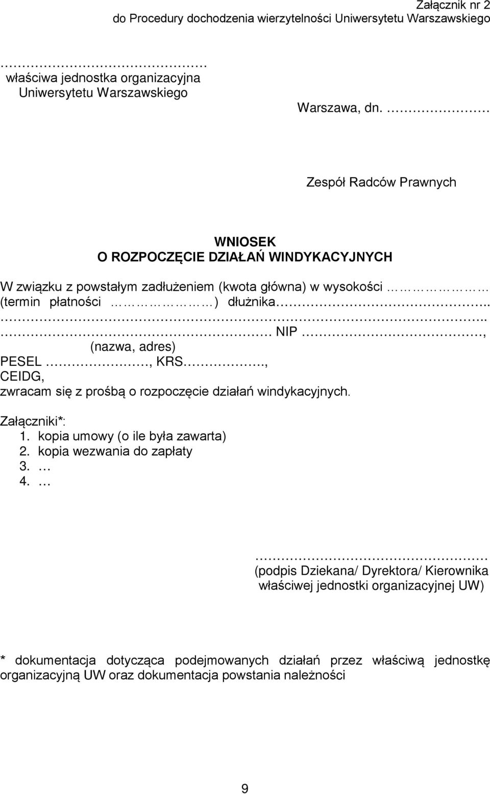 ... NIP, (nazwa, adres) PESEL, KRS., CEIDG, zwracam się z prośbą o rozpoczęcie działań windykacyjnych. Załączniki*: 1. kopia umowy (o ile była zawarta) 2.