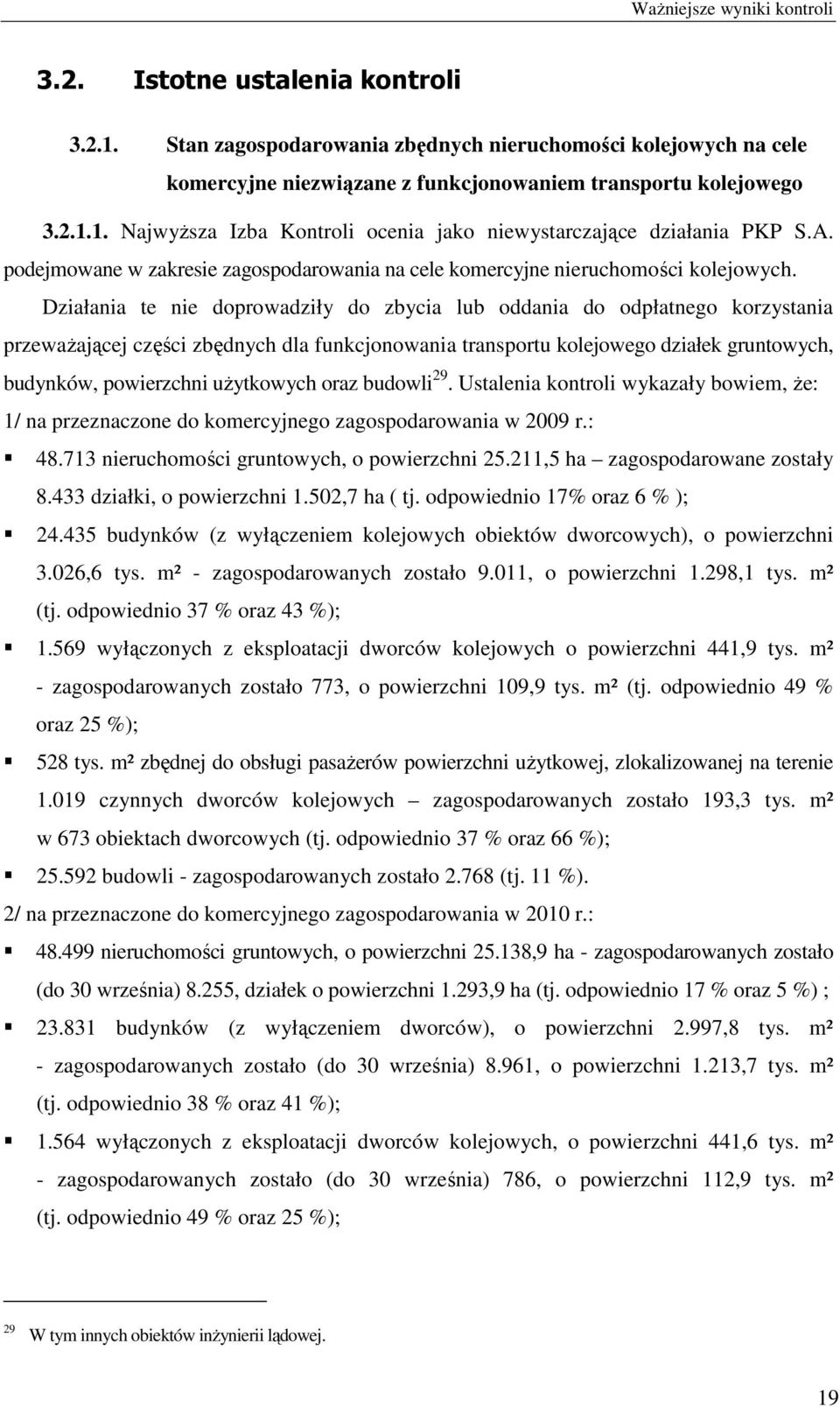 Działania te nie doprowadziły do zbycia lub oddania do odpłatnego korzystania przeważającej części zbędnych dla funkcjonowania transportu kolejowego działek gruntowych, budynków, powierzchni