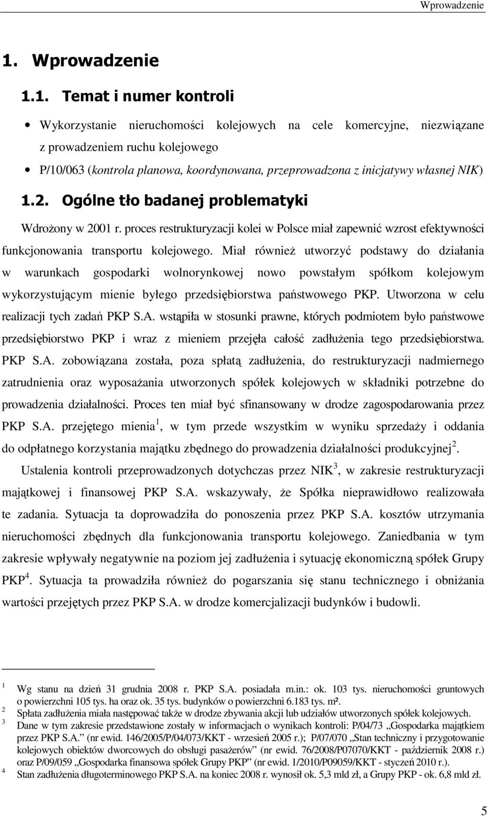 własnej NIK) 1.2. Ogólne tło badanej problematyki Wdrożony w 2001 r. proces restrukturyzacji kolei w Polsce miał zapewnić wzrost efektywności funkcjonowania transportu kolejowego.