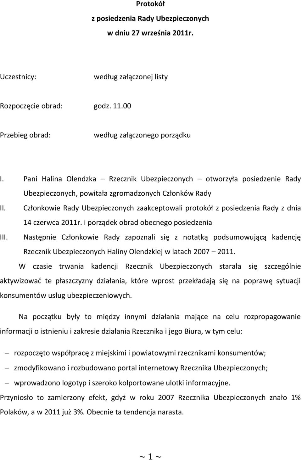 Członkowie Rady Ubezpieczonych zaakceptowali protokół z posiedzenia Rady z dnia 14 czerwca 2011r. i porządek obrad obecnego posiedzenia III.