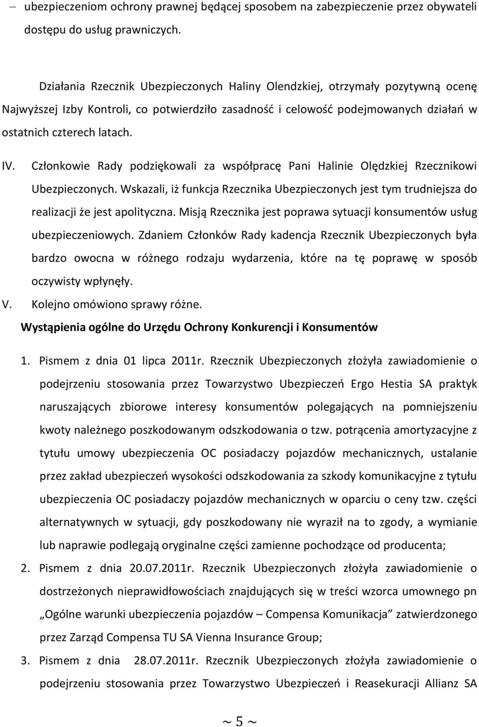 Członkowie Rady podziękowali za współpracę Pani Halinie Olędzkiej Rzecznikowi Ubezpieczonych. Wskazali, iż funkcja Rzecznika Ubezpieczonych jest tym trudniejsza do realizacji że jest apolityczna.