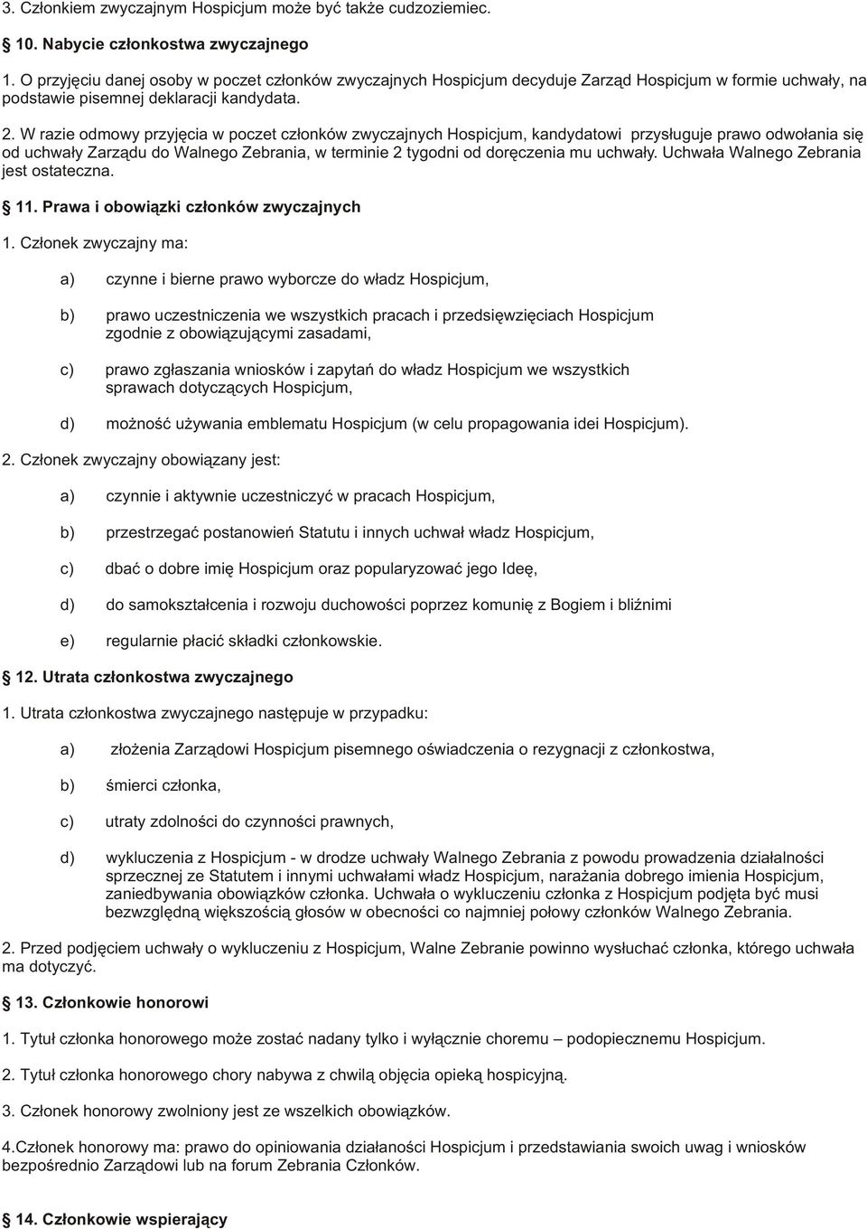 W razie odmowy przyjêcia w poczet cz³onków zwyczajnych Hospicjum, kandydatowi przys³uguje prawo odwo³ania siê od uchwa³y Zarz¹du do Walnego Zebrania, w terminie 2 tygodni od dorêczenia mu uchwa³y.