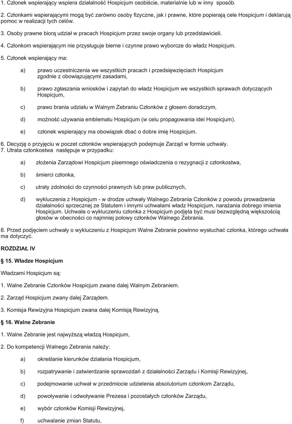 Osoby prawne bior¹ udzia³ w pracach Hospicjum przez swoje organy lub przedstawicieli. 4. Cz³onkom wspieraj¹cym nie przys³uguje bierne i czynne prawo wyborcze do w³adz Hospicjum. 5.