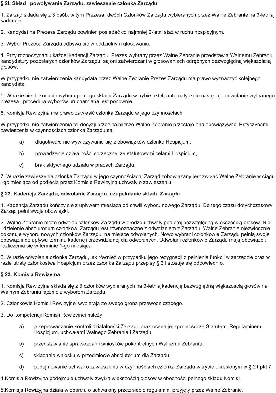 Przy rozpoczynaniu ka dej kadencji Zarz¹du, Prezes wybrany przez Walne Zebranie przedstawia Walnemu Zebraniu kandydatury pozosta³ych cz³onków Zarz¹du; s¹ oni zatwierdzani w g³osowaniach odrêbnych