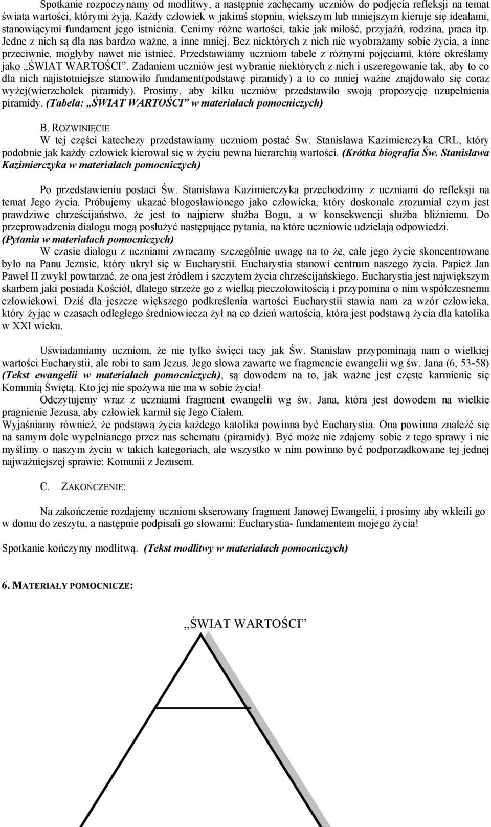 Jedne z nich są dla nas bardzo ważne, a inne mniej. Bez niektórych z nich nie wyobrażamy sobie życia, a inne przeciwnie, mogłyby nawet nie istnieć.